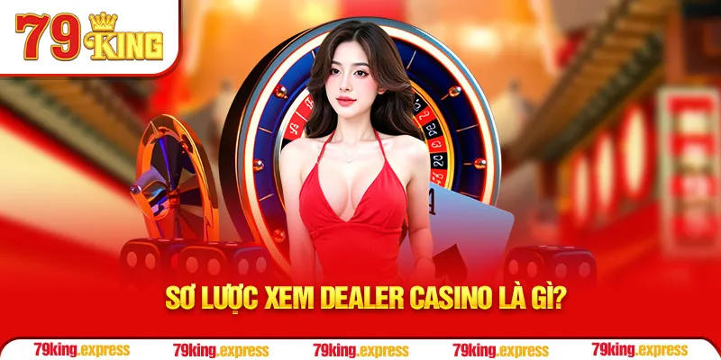 Sơ lược xem dealer casino là gì?